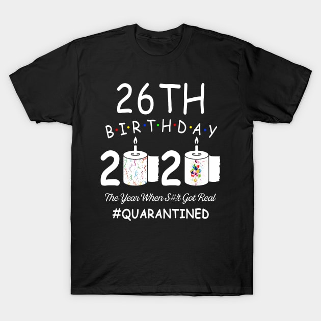 26th Birthday 2020 The Year When Shit Got Real Quarantined T-Shirt by Kagina